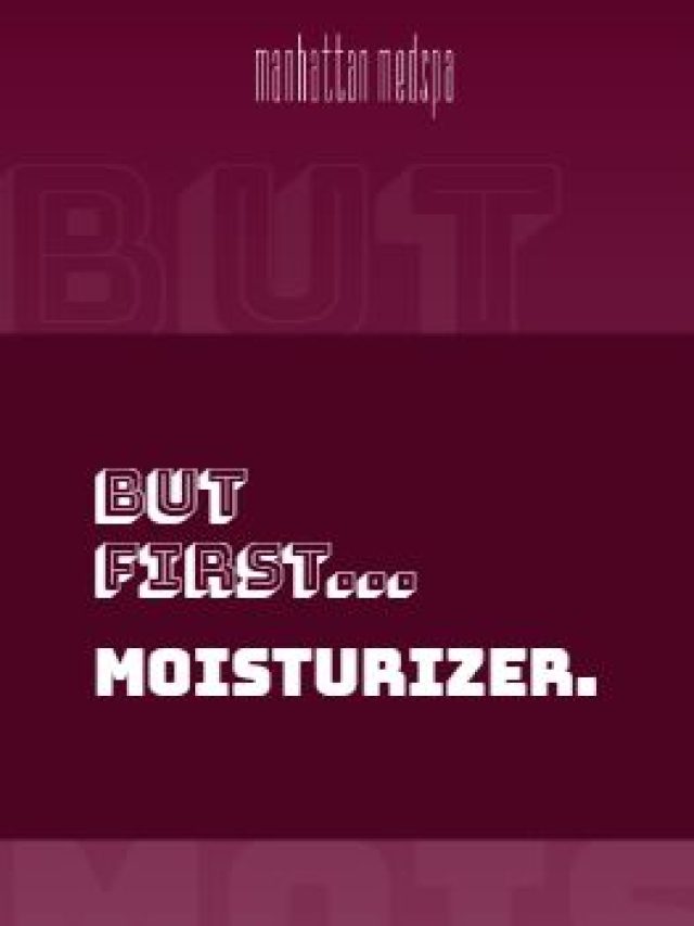 But first…  Moisturizer.